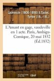 L'Amant En Gage, Vaudeville En 1 Acte. Paris, Ambigu-Comique, 20 Mai 1832