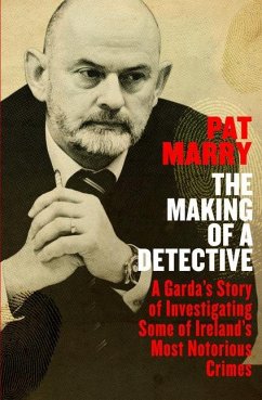 The Making of a Detective: A Garda's Story of Investigating Some of Ireland's Most Notorious Crimes - Marry, Pat