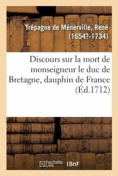 Discours Sur La Mort de Monseigneur Le Duc de Bretagne, Dauphin de France - Trépagne de Ménerville, René