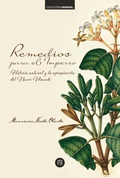 Remedios para el Imperio: historia natural y la apropiación del Nuevo Mundo (eBook, PDF) - Nieto Olarte, Mauricio