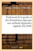 Mémoire Sur Le Traitement de la Goutte Et Des Rhumatismes Aigus Et Chroniques