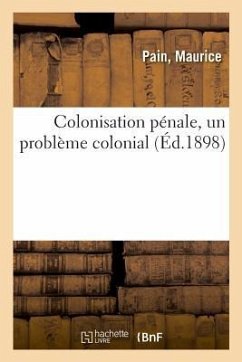 Colonisation Pénale, Un Problème Colonial - Pain, Maurice Colonisation Pénale, Un Problème Colonial - Pain, Maurice