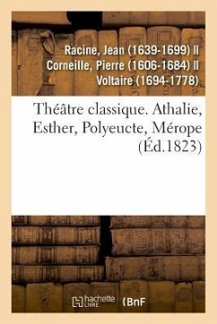 Théâtre Classique. Athalie, Esther, Polyeucte, Mérope - Racine, Jean