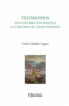 Testimonios. Una contribución personal a la historia del tiempo presente (eBook, PDF) - Caballero Argáez, Carlos