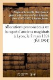 Allocutions Prononcées À Un Banquet d'Anciens Magistrats À Lyon, Le 5 Mars 1894