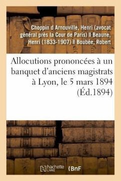 Allocutions Prononcées À Un Banquet d'Anciens Magistrats À Lyon, Le 5 Mars 1894 - Choppin D. Arnouville, Henri