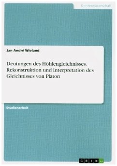 Deutungen des Höhlengleichnisses. Rekonstruktion und Interpretation des Gleichnisses von Platon - Wieland, Jan André