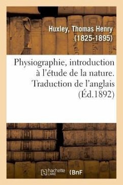 Physiographie, Introduction À l'Étude de la Nature. Traduction de l'Anglais - Huxley, Thomas Henry