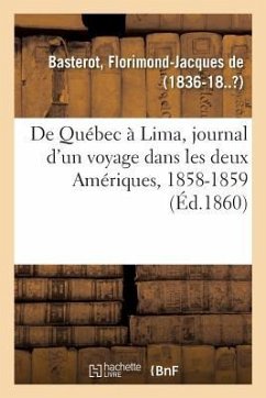 de Québec À Lima, Journal d'Un Voyage Dans Les Deux Amériques, 1858-1859 - Basterot, Florimond-Jacques De