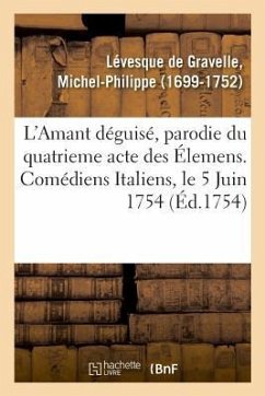 L'Amant Déguisé, Parodie Du Quatrieme Acte Des Élemens Ou Vertumne Et Pomone Travestis - Levesque de Gravelle-M