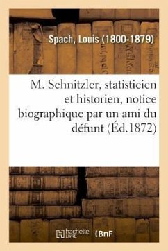 M. Schnitzler, Statisticien Et Historien, Notice Biographique Par Un Ami Du Défunt - Spach, Louis