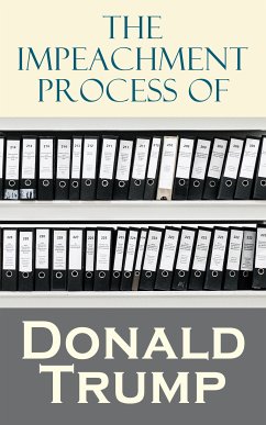 The Impeachment Process of Donald Trump (eBook, ePUB) - National Security Agency; Mueller, Robert S.; Special Counsel's Office U. S. Department of Justice; Federal Bureau Of Investigation; White House; U. S. Congress; Bazan, Elizabeth B.