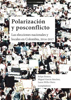 Polarización y posconflicto: las elecciones nacionales y locales en Colombia 2014-2017 (eBook, PDF) - Botero, Felipe; García Sánchez, Miguel; Wills Otero, Laura