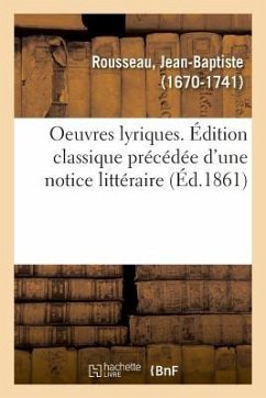 Oeuvres Lyriques. Édition Classique Précédée d'Une Notice Littéraire - Rousseau, Jean-Baptiste