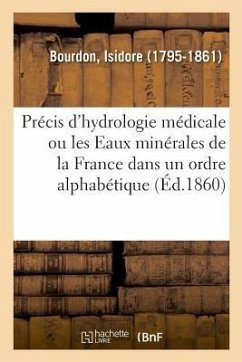 Précis d'Hydrologie Médicale Ou Les Eaux Minérales de la France Dans Un Ordre Alphabétique - Bourdon, Isidore