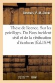 Thèse de licence. Sur les privilèges. Du Faux incident civil et de la vérification d'écritures