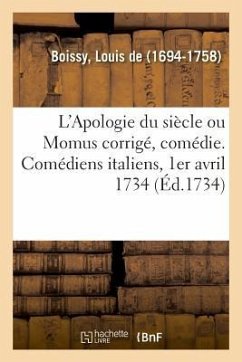 L'Apologie Du Siècle Ou Momus Corrigé, Comédie. Comédiens Italiens, 1er Avril 1734 - De Boissy, Louis