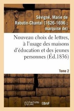 Nouveau Choix de Lettres, À l'Usage Des Maisons d'Éducation Et Des Jeunes Personnes. Tome 2 - de Sévigné, Marie de Rabutin-Chantal