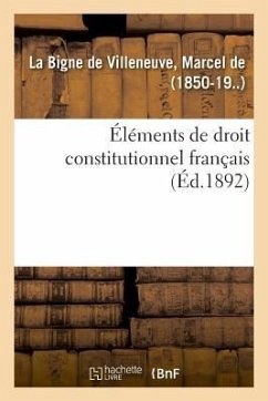 Éléments de Droit Constitutionnel Français - de la Bigne de Villeneuve, Marcel