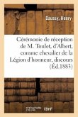 Cérémonie de Réception de M. Toulet, d'Albert, Comme Chevalier de la Légion d'Honneur: Discours, 21 Janvier 1883