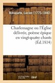 Charlemagne Ou l'Église Délivrée, Poème Épique En Vingt-Quatre Chants