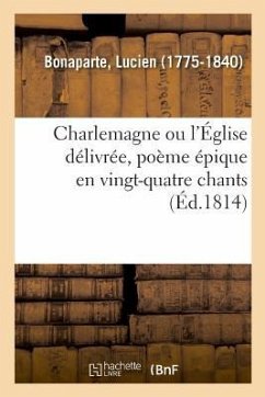 Charlemagne Ou l'Église Délivrée, Poème Épique En Vingt-Quatre Chants - Bonaparte, Lucien