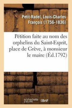 Pétition Faite Au Nom Des Orphelins Du Saint-Esprit, Place de Grève, À Monsieur Le Maire - Petit-Radel, Louis-Charles François