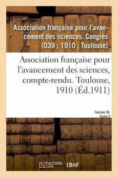 Association Française Pour l'Avancement Des Sciences, Compte-Rendu. Toulouse, 1910 - Avancement Des Sciences