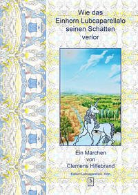 Wie das Einhorn Lubcaparellalo seinen Schatten verlor - Hillebrand, Clemens