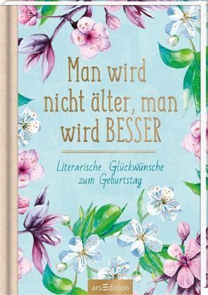 Man wird nicht älter, man wird besser. Literarische Glückwünsche zum