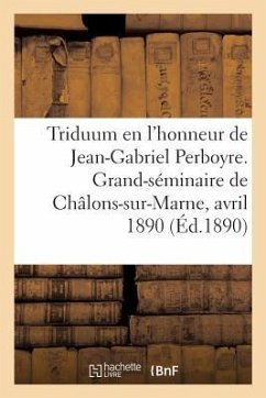 Triduum En l'Honneur Du Bienheureux Jean-Gabriel Perboyre: Grand-Séminaire de Châlons-Sur-Marne, 15-17 Avril 1890 - Collectif