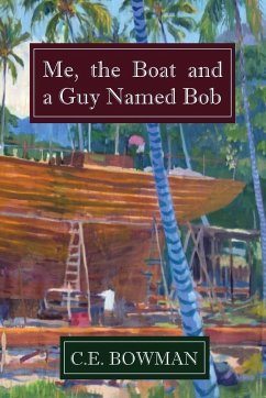 Me, the Boat and a Guy Named Bob - Bowman, Christopher E.