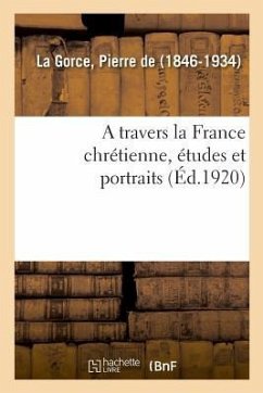 A travers la France chrétienne, études et portraits - De La Gorce, Pierre