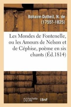 Les Mondes de Fontenelle, Ou Les Amours de Nelson Et de Céphise, Poème En Six Chants - De Bohaire-Dutheil, N.
