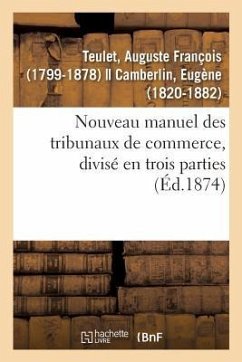 Nouveau Manuel Des Tribunaux de Commerce, Divisé En Trois Parties - Teulet, Auguste François