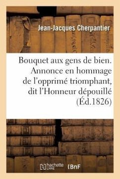 Bouquet Aux Gens de Bien. Annonce En Hommage de l'Opprimé Triomphant, Dit l'Honneur Dépouillé - Cherpantier, Jean-Jacques