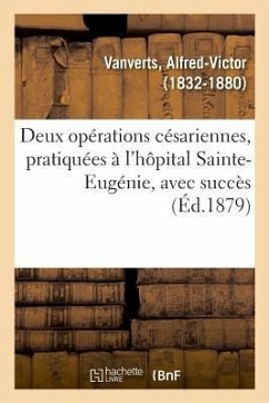 Deux Opérations Césariennes, Pratiquées À l'Hôpital Sainte-Eugénie, Avec Succès - Vanverts, Alfred-Victor