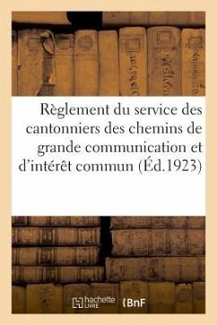 Règlement Sur Le Service Des Cantonniers Des Chemins de Grande Communication Et d'Intérêt Commun: Du 31 Juillet 1923 - Impr Nouvelle F. Pech 7. Rue de la Merci