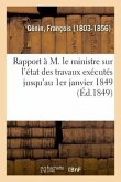 Rapport À M. Le Ministre Sur l'État Des Travaux Exécutés Jusqu'au 1er Janvier 1849
