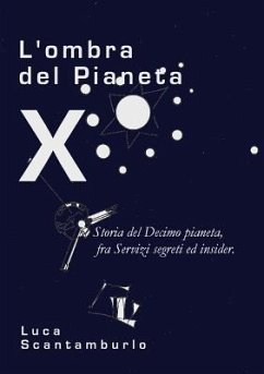 L'ombra del Pianeta X. Storia del Decimo pianeta, fra servizi segreti ed insider - Scantamburlo, Luca