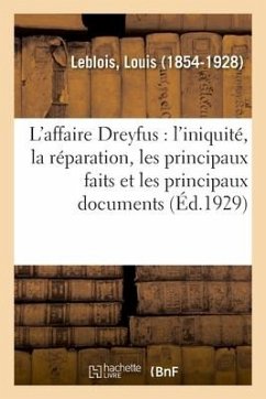 L'Affaire Dreyfus: l'Iniquité, La Réparation, Les Principaux Faits Et Les Principaux Documents - Leblois, Louis