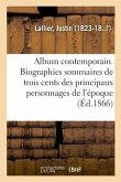 Album Contemporain. Biographies Sommaires de Trois Cents Des Principaux Personnages de Notre Époque