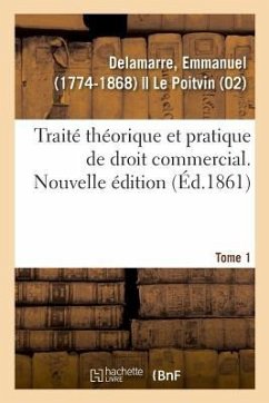 Traité Théorique Et Pratique de Droit Commercial. Nouvelle Édition. Tome 1 - Delamarre, Emmanuel