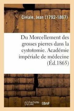 Du Morcellement Des Grosses Pierres Dans La Cystotomie. Académie Impériale de Médecine - Civiale, Jean