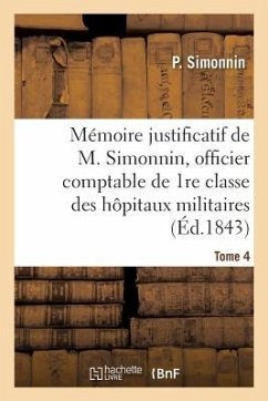 Mémoire Justificatif de M. Simonnin, Officier Comptable de 1re Classe Des Hôpitaux Militaires: MIS En Retrait d'Emploi Par Décision Du 20 Janvier 1843 - Simonnin, P.