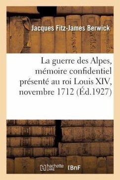 La Guerre Des Alpes, Comté de Nice, Dauphiné, Savoie, Mémoire Confidentiel - Berwick, Jacques Fitz-James