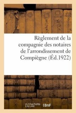 Règlement de la Compagnie Des Notaires de l'Arrondissement de Compiègne Adopté En Assemblées - Impr Du Progrès de l'Oise 17 Rue Pierre