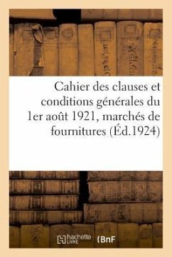 Cahier Des Clauses Et Conditions Générales Du 1er Août 1921 Applicables Aux Marchés de Fournitures: Applicables Aux Marchés de Travaux de Construction - Impr -Éditeurs Charles-Lavauzelle Et Cie