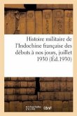 Histoire Militaire de l'Indochine Française Des Débuts À Nos Jours, Juillet 1930. Tome 2