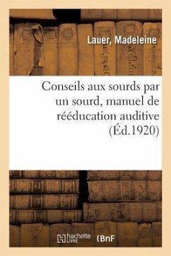 Conseils Aux Sourds Par Un Sourd, Manuel de Rééducation Auditive Par La Parole Et Les Sons Musicaux - Lauer, Madeleine